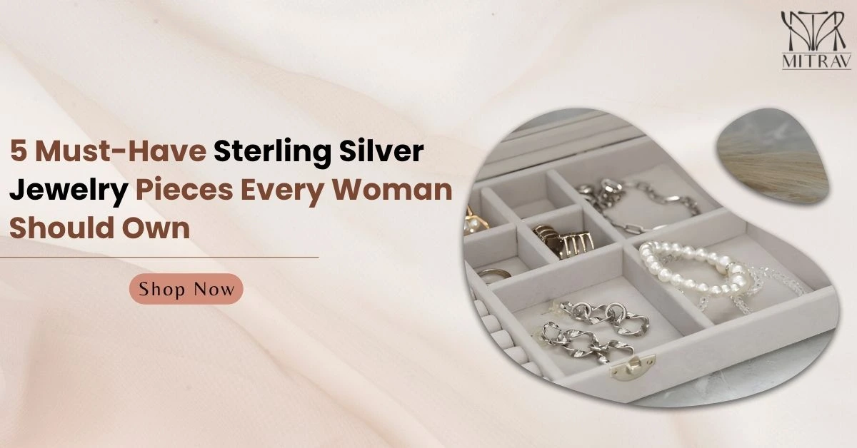 5 Must-Have Sterling Silver Jewelry Pieces Every Woman Should Own